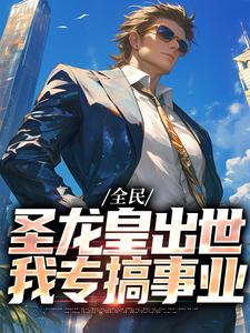 全民：圣龙皇出世，我专搞事业凌锋萨曼莎，全民：圣龙皇出世，我专搞事业最新章节