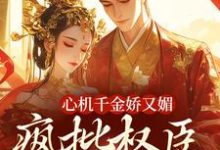 南姝谢阆小说在线章节免费阅读（心机千金娇又媚，疯批权臣宠上瘾无弹窗无删减）-经典文学