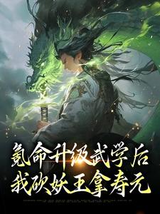 求氪命升级武学后，我砍妖王拿寿元小说的全文免费阅读链接