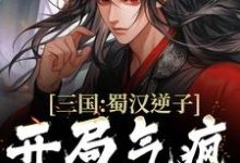 三国:蜀汉逆子,开局气疯诸葛亮小说最新章节在哪里可以读到?-经典文学