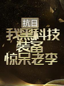 抗日：我黑科技装备惊呆老李小说有没有完结版在线？