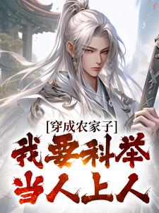 穿成农家子，我要科举当人上人免费阅读，穿成农家子，我要科举当人上人章节在线阅读