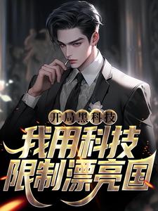开局黑科技，我用科技限制漂亮国这本小说怎么样？免费在线阅读试试