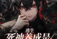 逃生:死神养成是一种什么体验小说无弹窗阅读的网站推荐-经典文学