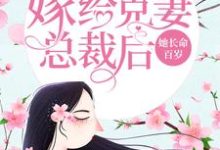 在线寻找嫁给克妻总裁后,她长命百岁小说的无删减版本-经典文学
