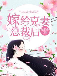 在线寻找嫁给克妻总裁后，她长命百岁小说的无删减版本