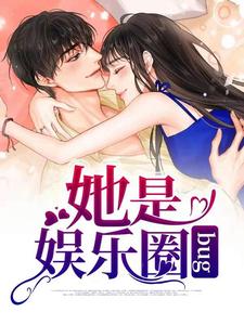 她是娱乐圈bug我煞费苦心，她是娱乐圈bug在线无弹窗阅读