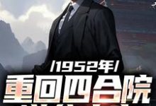 完结版《1952年：重回四合院逆袭人生》在线免费阅读-经典文学