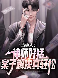 当事人：律师好猛，案子解决真轻松小说最新更新在哪里？免费在线看