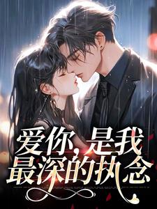《爱你，是我最深的执念》小说章节在线试读，《爱你，是我最深的执念》最新章节目录