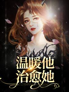 温暖他，治愈她小说的最新章节在哪里更新？免费追踪阅读
