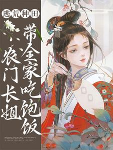 小说《逃荒种田：农门长姐带全家吃饱饭》在线章节阅读