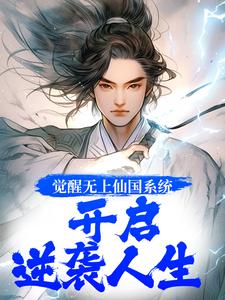 觉醒无上仙国系统，开启逆袭人生小说有没有完整的免费版本在线阅读？