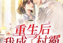重生后我成了村霸这本小说在哪里可以看?哪里有免费试读章节?-经典文学