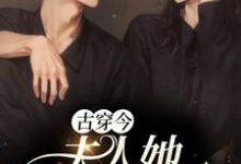 古穿今:夫人她打败全场小说,古穿今:夫人她打败全场最新章节-经典文学
