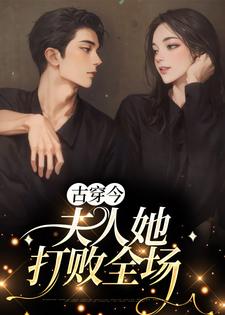 古穿今：夫人她打败全场小说，古穿今：夫人她打败全场最新章节