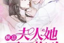 完结版《顾总,夫人她死不悔改》章节阅读-经典文学