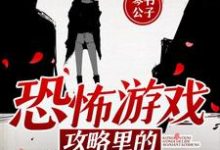 已完结小说《恐怖游戏攻略里的无限逃生》在线章节阅读-经典文学