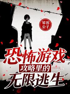 已完结小说《恐怖游戏攻略里的无限逃生》在线章节阅读