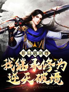 开局遇剑尊：我继承修为逆天破境小说，开局遇剑尊：我继承修为逆天破境最新章节