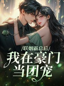 联姻霸总后，我在豪门当团宠小说的最新章节在哪里更新？免费追踪阅读