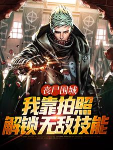 丧尸围城，我靠拍照解锁无敌技能小说阅读，丧尸围城，我靠拍照解锁无敌技能完结版