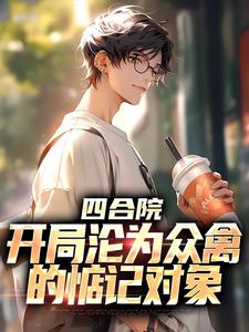 四合院：开局沦为众禽的惦记对象最新章节，四合院：开局沦为众禽的惦记对象章节在线阅读
