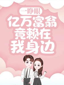 《一睁眼，亿万富翁竟赖在我身边》全集免费在线阅读（沈微慕南深）