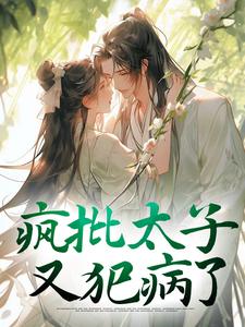 小说《疯批太子又犯病了》章节免费阅读
