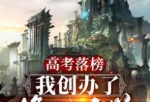 高考落榜，我创办了修仙大学小说的无弹窗阅读体验，寻找免费阅读网站-经典文学