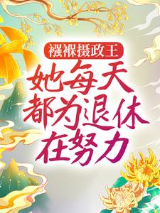 襁褓摄政王，她每天都为退休在努力这本小说怎么样？免费在线阅读试试