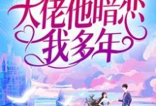 小说《婚后才知,大佬他暗恋我多年》章节阅读-经典文学