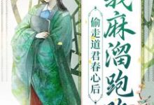 小说《偷走道君春心后，我麻溜跑路》章节免费阅读-经典文学