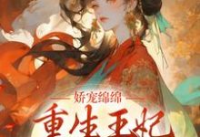 娇宠绵绵，重生王妃掌权后宫了小说全文哪里可以免费看？-经典文学
