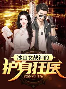 冰山女战神的护身狂医小说的所有章节都能在哪里免费读到？