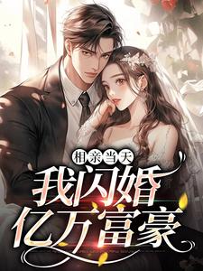 相亲当天：我闪婚亿万富豪小说阅读，相亲当天：我闪婚亿万富豪完结版