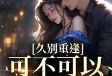 求久别重逢：可不可以喜欢我小说免费资源-经典文学