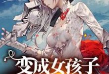 变成女孩子拯救世界小说无弹窗阅读的网站推荐-经典文学