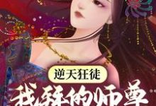 求逆天狂徒:我拜的师尊全是女帝小说的全文免费阅读链接-经典文学