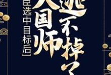 完结版《奸臣选中目标后,大国师逃不掉了》章节目录在线阅读-经典文学