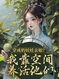 免费看穿成奶娃娃亲娘？我靠空间养活他们小说的网站有哪些？