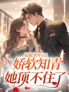 《嫁腹黑军官！娇软知青她顶不住了》小说章节在线试读，《嫁腹黑军官！娇软知青她顶不住了》最新章节目录