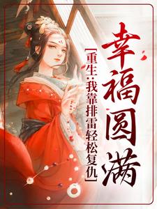 重生：我靠排雷轻松复仇，幸福圆满小说，重生：我靠排雷轻松复仇，幸福圆满在线阅读