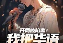 求开局被陷害！我把华语唱上巅峰小说免费资源-经典文学