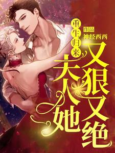 重生归来，夫人她又狠又绝小说完结版章节免费阅读