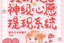 完结版《我绑定了神级心愿提现系统》章节阅读-经典文学