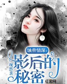 蚀骨情深：影后的秘密小说，蚀骨情深：影后的秘密在线阅读