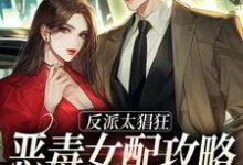小说《反派太猖狂，恶毒女配攻略计划上线》在线章节阅读-经典文学