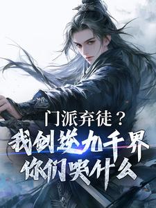 小说《门派弃徒？我剑逆九千界你们哭什么》在线章节阅读