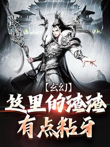 玄幻：这里的渣渣有点粘牙小说，玄幻：这里的渣渣有点粘牙免费阅读